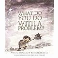 What Do You Do With A Problem? Book